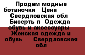 Продам модные ботиночки › Цена ­ 2 000 - Свердловская обл., Бисерть п. Одежда, обувь и аксессуары » Женская одежда и обувь   . Свердловская обл.